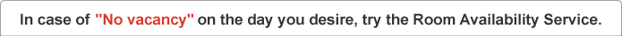 In case of No vacancy on the day you desire, try the Room Availability Service.